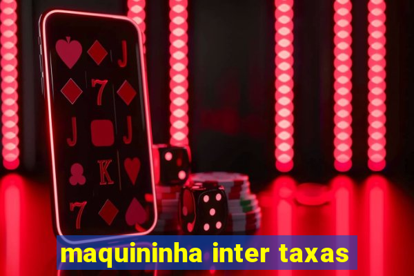 maquininha inter taxas